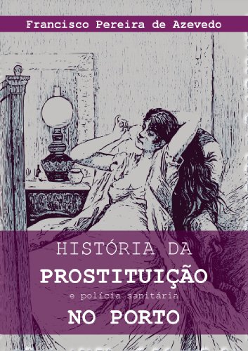 Capa do livro: História da prostituição e polícia sanitária no Porto - Ler Online pdf