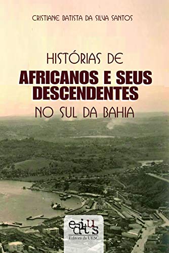 Capa do livro: Histórias de africanos e seus descendentes no sul da Bahia - Ler Online pdf