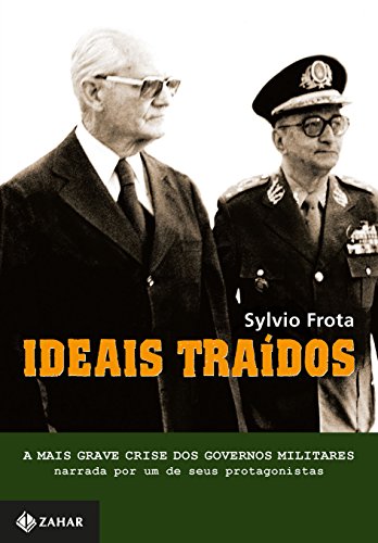 Capa do livro: Ideais traídos: A mais grave crise dos governos militares narrada por um de seus protagonistas - Ler Online pdf