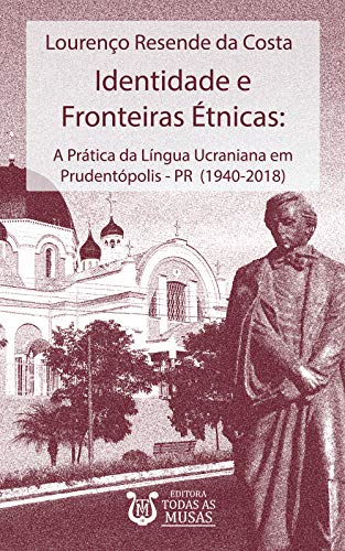 Capa do livro: Identidade e fronteiras étnicas: A prática da língua ucraniana em Prudentópolis – PR (1940-2018) - Ler Online pdf