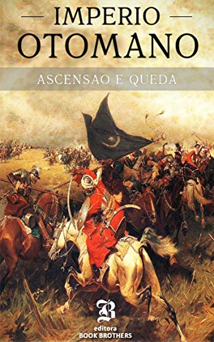 Capa do livro: Império Otomano: A ascensão e queda de um dos maiores e impiedosos impérios da história - Ler Online pdf