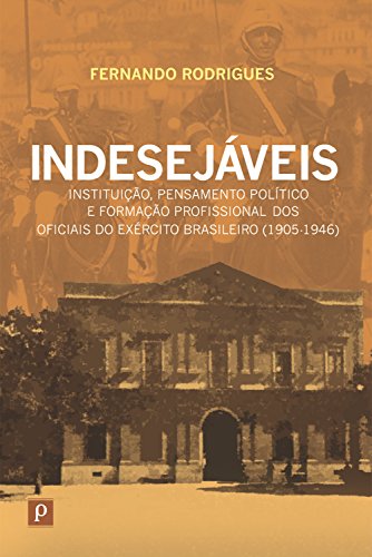Capa do livro: Indesejáveis: Instituição, pensamento político e formação profissional dos oficiais do exército brasileiro (1905-1946) - Ler Online pdf