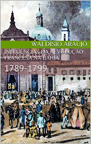 Capa do livro: Influências da Revolução Francesa na Bahia: 1789-1799 - Ler Online pdf