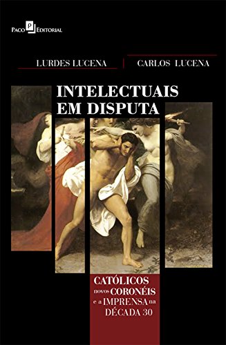 Capa do livro: Intelectuais em disputa: Católicos, novos coronéis e a imprensa na década de 30 - Ler Online pdf