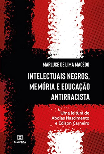 Capa do livro: Intelectuais Negros, Memória e Educação Antirracista: uma leitura de Abdias Nascimento e Edison Carneiro - Ler Online pdf