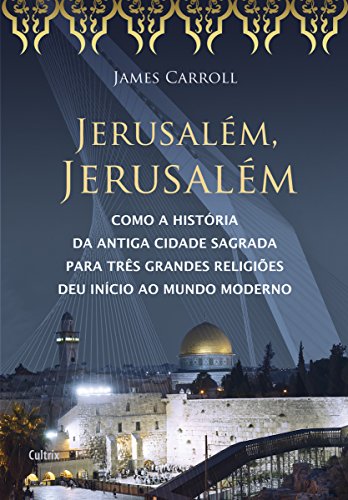 Capa do livro: Jerusalém, Jerusalém: Como a História da Antiga Cidade Sagrada para Três Grandes Religiões Deu Início ao Mundo Moderno - Ler Online pdf