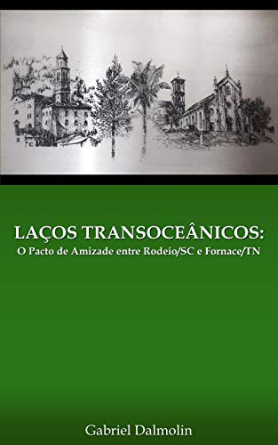 Livro PDF Laços Transoceânicos: O Pacto de Amizade entre Rodeio/SC e Fornace/TN (Trilogia Imigrantinos Livro 2)