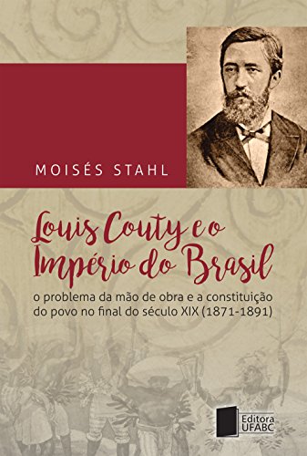Capa do livro: Louis Couty e o império do Brasil : o problema da mão de obra e a constituição do povo no final do século XIX (1871-1891) - Ler Online pdf