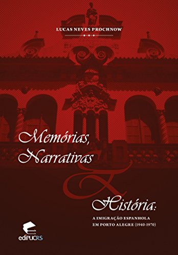 Livro PDF MEMÓRIAS, NARRATIVAS & HISTÓRIA: A IMIGRAÇÃO ESPANHOLA EM PORTO ALEGRE (1940-1970)