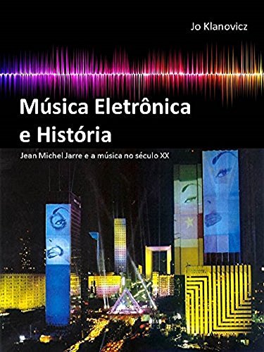 Capa do livro: Música Eletrônica e História: Jean-Michel Jarre e a Música no Século XX - Ler Online pdf