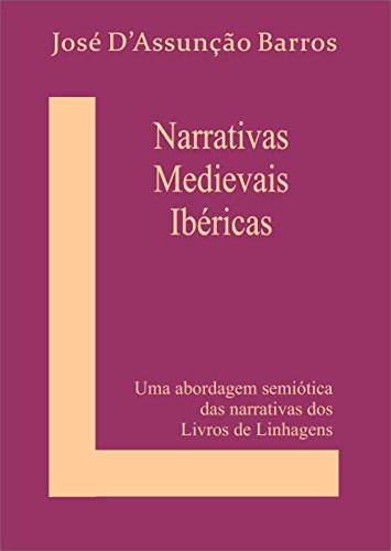 Capa do livro: Narrativas Medievais Ibéricas: Uma abordagem semiótica das narrativas dos Livros de Linhagens - Ler Online pdf
