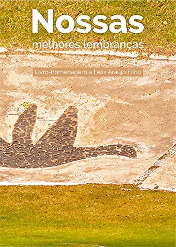 Capa do livro: NOSSAS MELHORES LEMBRANÇAS: LIVRO-HOMENAGEM A FÉLIX ARAÚJO FILHO - Ler Online pdf