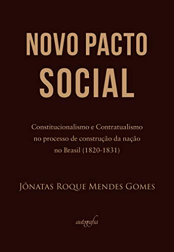 Capa do livro: “Novo Pacto Social”: Constitucionalismo e Contratualismo no processo de construção da nação no Brasil (1820-1831) - Ler Online pdf