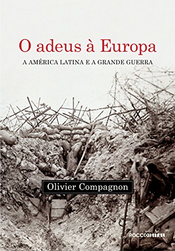 Capa do livro: O adeus à Europa: A América Latina e a Grande Guerra (Argentina e Brasil, 1914-1939) - Ler Online pdf