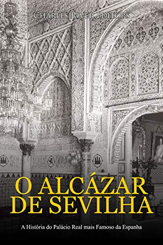 Livro PDF O Alcázar de Sevilha: A História do Palácio Real mais Famoso da Espanha