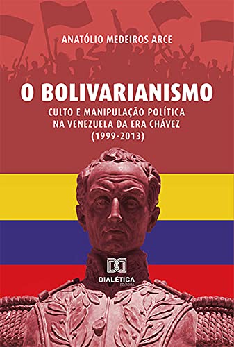 Capa do livro: O Bolivarianismo: Culto e Manipulação Política na Venezuela da Era Chávez (1999-2013) - Ler Online pdf