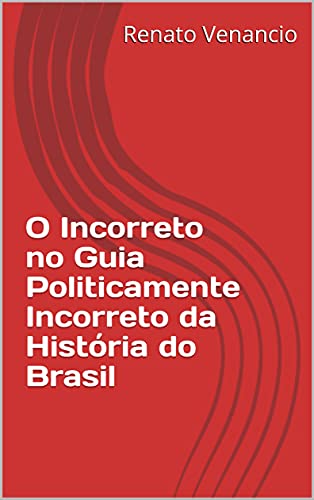 Capa do livro: O Incorreto no Guia Politicamente Incorreto da História do Brasil - Ler Online pdf