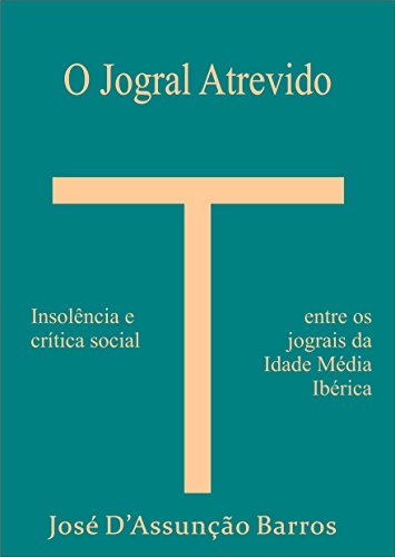 Livro PDF O Jogral Atrevido: Insolência e crítica social entre os jograis da Idade Média ibérica