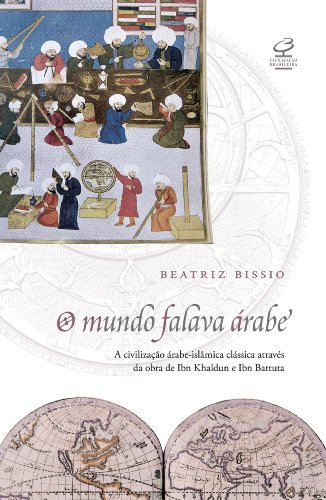 Capa do livro: O mundo falava árabe: A civilização árabe-islâmica clássica através da obra de Ibn Khaldun e Ibn Battuta - Ler Online pdf