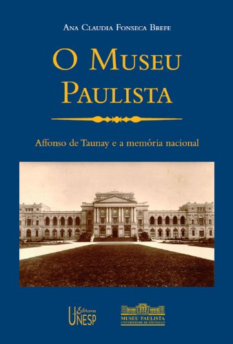 Capa do livro: O museu paulista: Affonso de Taunay e a memória nacional, 1917-1945 - Ler Online pdf