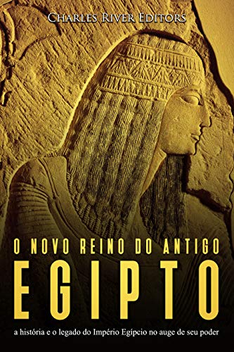 Capa do livro: O novo reino do antigo Egito: a história e o legado do Império Egípcio no auge de seu poder - Ler Online pdf