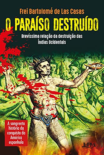 Livro PDF: O paraíso destruído: brevíssima relação da destruição das Índias Ocidentais: A sangrenta história da conquista da América Espanhola