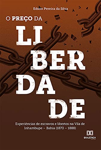 Capa do livro: O preço da liberdade: experiências de escravos e libertos na Vila de Inhambupe – Bahia (1870 – 1888) - Ler Online pdf