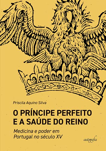 Capa do livro: O Príncipe Perfeito e a saúde do Reino: medicina e poder em Portugal no século XV - Ler Online pdf