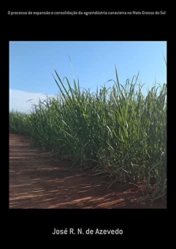 Livro PDF O Processo De Expansão E Consolidação Da Agroindústria Canavieira No Mato Grosso Do Sul