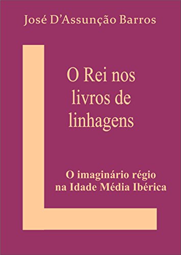 Livro PDF O Rei nos Livros de Linhagens: O imaginário régio na Idade Média Ibérica