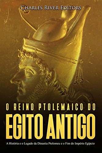 Capa do livro: O reino Ptolemaico do Egito Antigo: A História e o Legado da Dinastia Ptolomeu e o Fim do Império Egípcio - Ler Online pdf