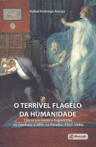 Capa do livro: O terrível flagelo da humanidade: Discursos médico-higienistas no combate à sífilis na Paraíba (1921-1940) - Ler Online pdf