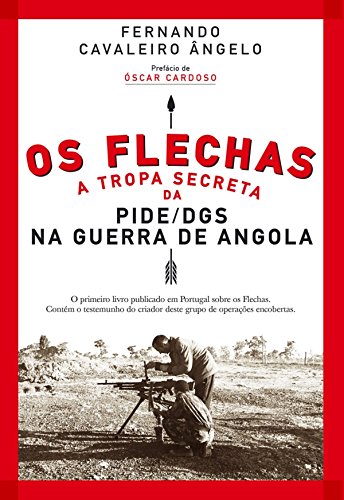 Capa do livro: Os Flechas: A Tropa Secreta da PIDE/DGS na Guerra de Angola (1967-1974) - Ler Online pdf