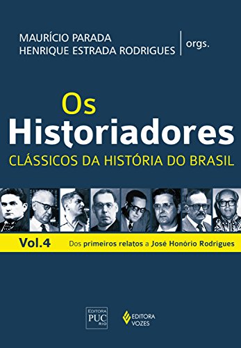 Capa do livro: Os historiadores, – Clássicos da história do Brasil: Vol. 4 – Dos primeiros relatos a José Honório Rodrigues - Ler Online pdf
