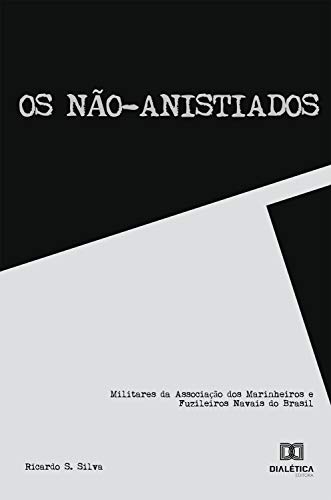 Livro PDF Os Não-anistiados: militares da associação dos marinheiros e fuzileiros navais do Brasil