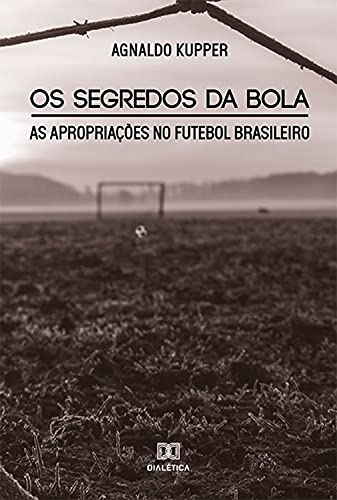 Capa do livro: Os Segredos da Bola: As Apropriações no Futebol Brasileiro - Ler Online pdf