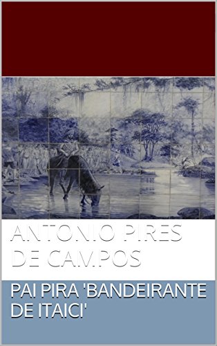 Capa do livro: PAI PIRA ‘BANDEIRANTE DE ITAICI’: ANTONIO PIRES DE CAMPOS - Ler Online pdf