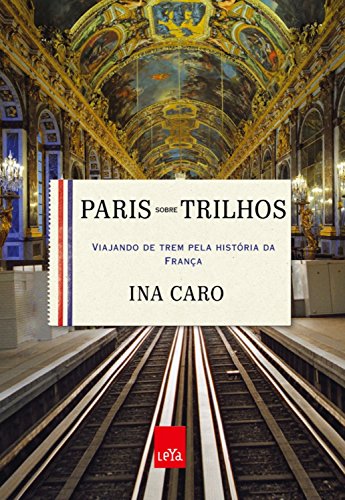 Capa do livro: Paris sobre trilhos: Viajando de trem pela história da França - Ler Online pdf