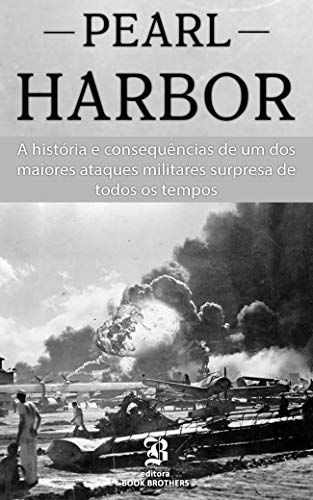 Capa do livro: Pearl Harbor: A história e consequências de um dos maiores ataques militares surpresa de todos os tempos - Ler Online pdf