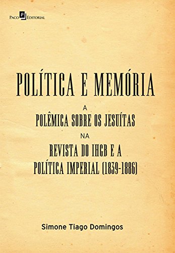 Livro PDF: Política e memória: A polêmica sobre os jesuítas na revista do IHGB e a política imperial (1839-1886)