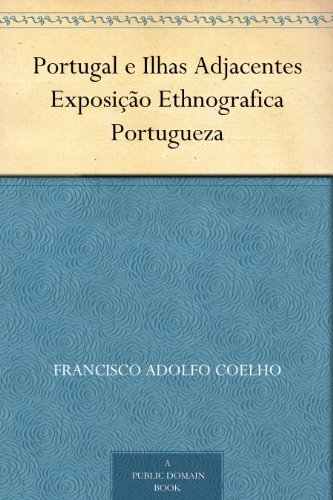Capa do livro: Portugal e Ilhas Adjacentes Exposição Ethnografica Portugueza - Ler Online pdf