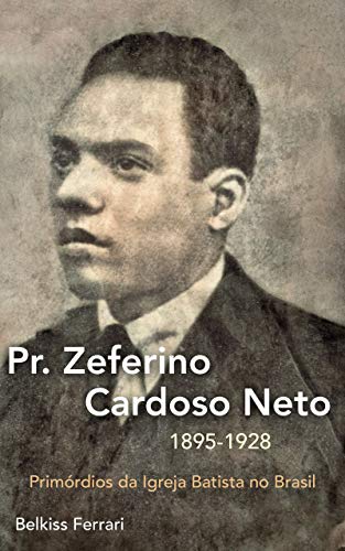 Capa do livro: Pr. Zeferino Cardoso Neto: Primórdios da Igreja Batista no Brasil - Ler Online pdf