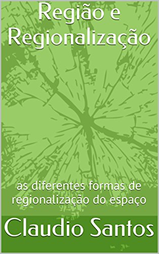 Livro PDF Região e Regionalização: as diferentes formas de regionalização do espaço