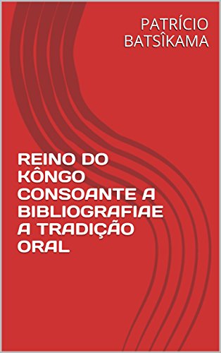 Livro PDF: REINO DO KÔNGO CONSOANTE A BIBLIOGRAFIAE A TRADIÇÃO ORAL