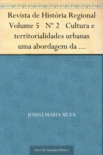 Livro PDF: Revista de História Regional Volume 5 Nº 2 Cultura e territorialidades urbanas uma abordagem da pequena cidade