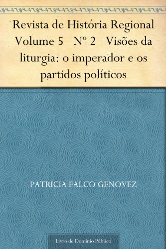 Livro PDF: Revista de História Regional Volume 5 Nº 2 Visões da liturgia: o imperador e os partidos políticos