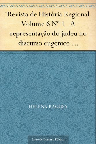 Livro PDF: Revista de História Regional Volume 6 Nº 1 A representação do judeu no discurso eugênico brasileiro no início do século XX (1920-40)