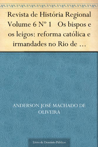 Livro PDF: Revista de História Regional Volume 6 Nº 1 Os bispos e os leigos: reforma católica e irmandades no Rio de Janeiro imperial