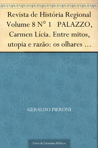 Livro PDF: Revista de História Regional Volume 8 N° 1 PALAZZO, Carmen Lícia. Entre mitos, utopia e razão: os olhares franceses sobre o Brasil