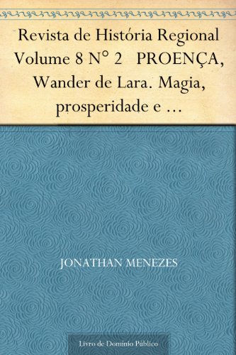 Livro PDF: Revista de História Regional Volume 8 N° 2 PROENÇA, Wander de Lara. Magia, prosperidade e neopentecostalismo Brasileiro